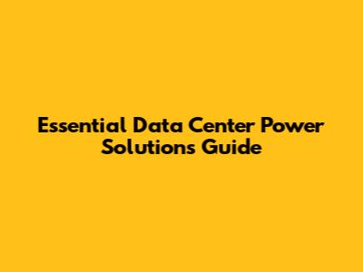 Essential Data Center Power Solutions Guide
