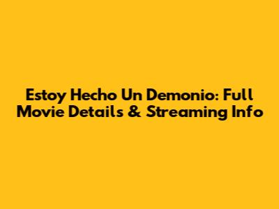 Estoy Hecho Un Demonio: Full Movie Details & Streaming Info