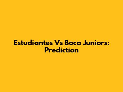 Estudiantes Vs Boca Juniors: Prediction