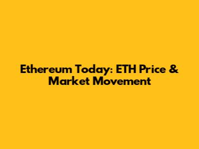 Ethereum Today: ETH Price & Market Movement