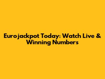 Eurojackpot Today: Watch Live & Winning Numbers