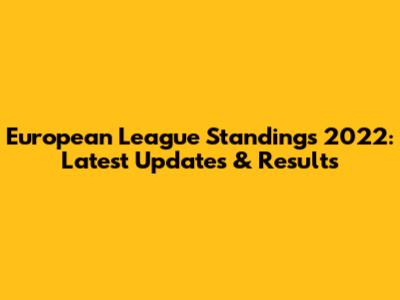 European League Standings 2022: Latest Updates & Results