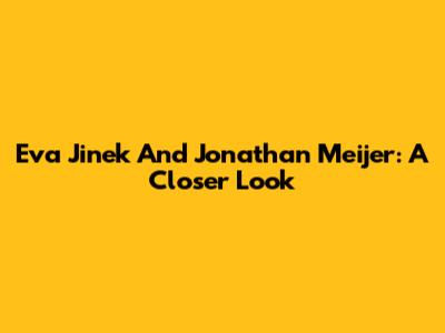 Eva Jinek And Jonathan Meijer: A Closer Look