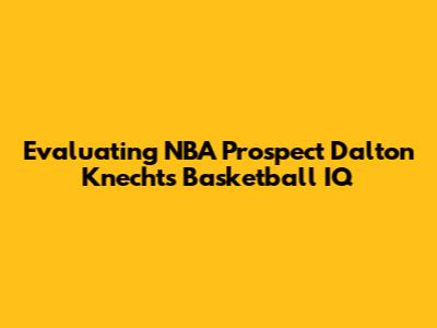 Evaluating NBA Prospect Dalton Knecht's Basketball IQ