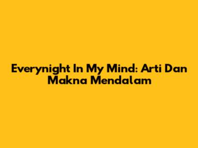 Everynight In My Mind: Arti Dan Makna Mendalam
