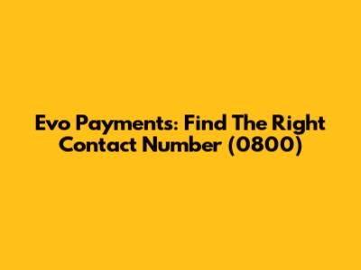 Evo Payments: Find The Right Contact Number (0800)