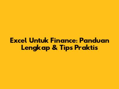Excel Untuk Finance: Panduan Lengkap & Tips Praktis