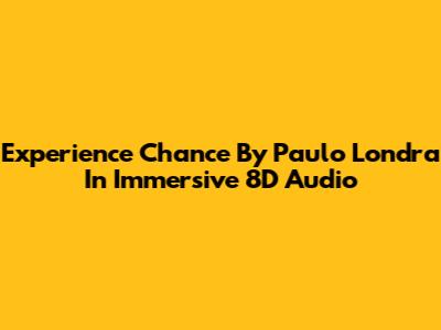 Experience Chance By Paulo Londra In Immersive 8D Audio