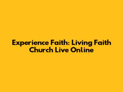 Experience Faith: Living Faith Church Live Online