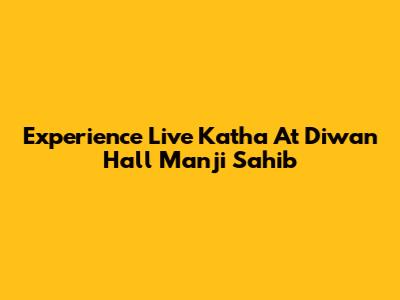 Experience Live Katha At Diwan Hall Manji Sahib