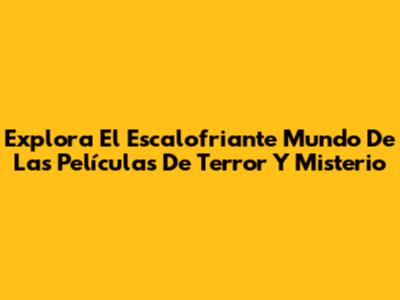 Explora El Escalofriante Mundo De Las Películas De Terror Y Misterio