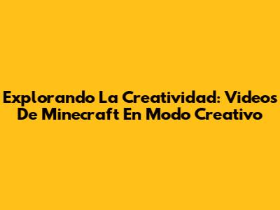Explorando La Creatividad: Videos De Minecraft En Modo Creativo