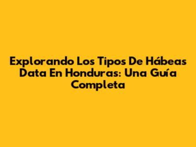 Explorando Los Tipos De Hábeas Data En Honduras: Una Guía Completa