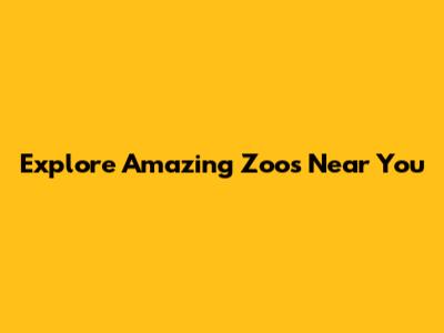 Explore Amazing Zoos Near You