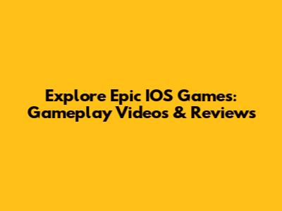 Explore Epic IOS Games: Gameplay Videos & Reviews
