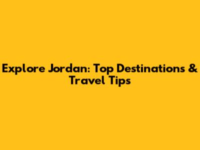 Explore Jordan: Top Destinations & Travel Tips