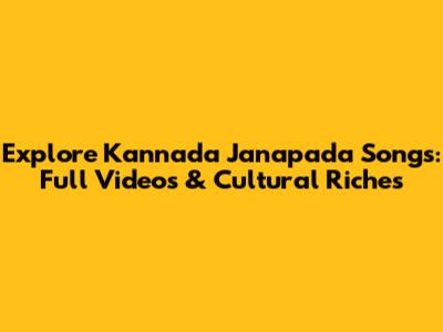Explore Kannada Janapada Songs: Full Videos & Cultural Riches