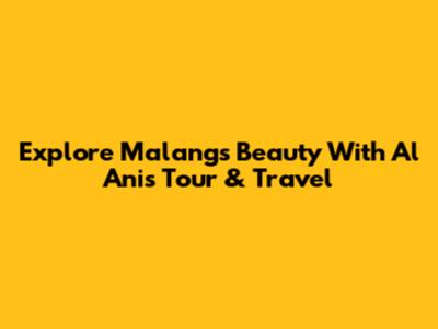 Explore Malang's Beauty With Al Anis Tour & Travel