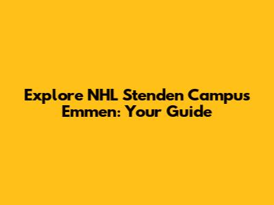 Explore NHL Stenden Campus Emmen: Your Guide