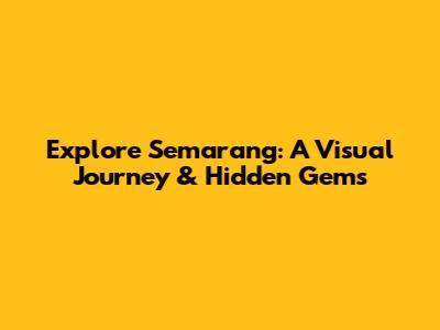 Explore Semarang: A Visual Journey & Hidden Gems