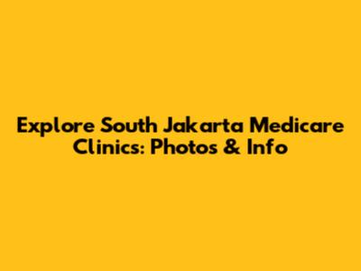 Explore South Jakarta Medicare Clinics: Photos & Info