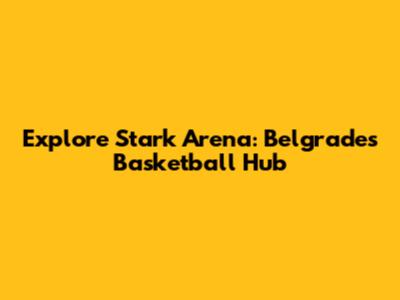Explore Stark Arena: Belgrade's Basketball Hub