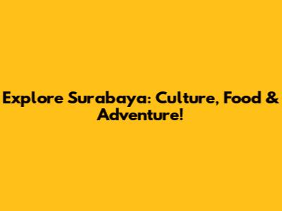 Explore Surabaya: Culture, Food & Adventure!
