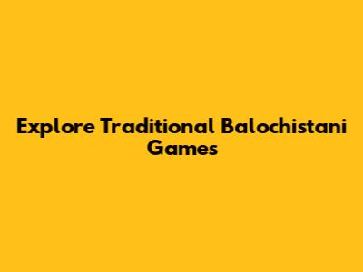 Explore Traditional Balochistani Games