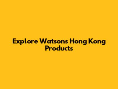 Explore Watson's Hong Kong Products