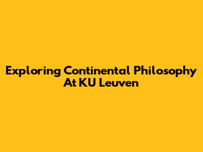 Exploring Continental Philosophy At KU Leuven