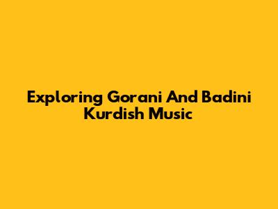 Exploring Gorani And Badini Kurdish Music