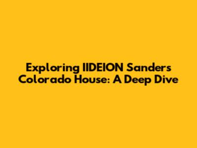 Exploring IIDEION Sanders' Colorado House: A Deep Dive