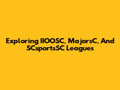 Exploring IIOOSC, MajorsC, And SCsportsSC Leagues