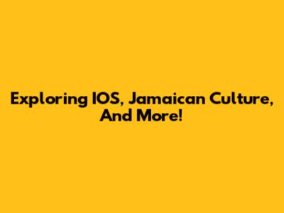 Exploring IOS, Jamaican Culture, And More!
