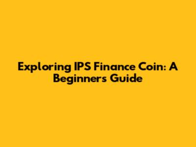 Exploring IPS Finance Coin: A Beginner's Guide