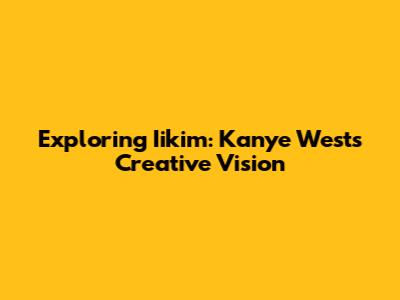 Exploring Iikim: Kanye West's Creative Vision
