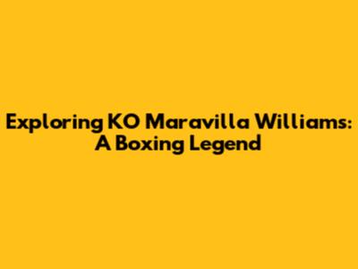 Exploring KO Maravilla Williams: A Boxing Legend