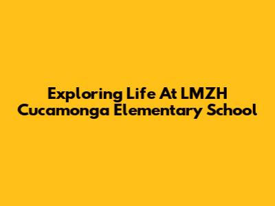 Exploring Life At LMZH Cucamonga Elementary School