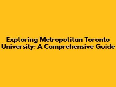 Exploring Metropolitan Toronto University: A Comprehensive Guide