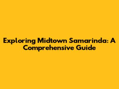 Exploring Midtown Samarinda: A Comprehensive Guide