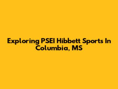 Exploring PSEI Hibbett Sports In Columbia, MS