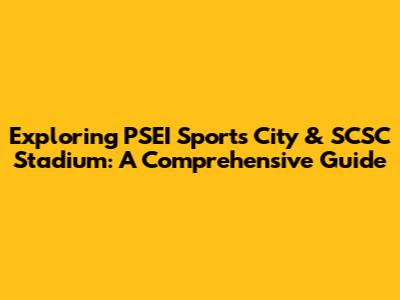 Exploring PSEI Sports City & SCSC Stadium: A Comprehensive Guide