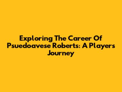 Exploring The Career Of Psuedoavese Roberts: A Player's Journey