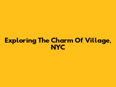 Exploring The Charm Of Village, NYC