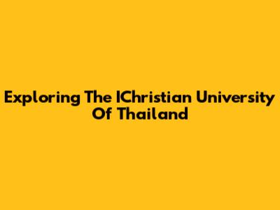 Exploring The IChristian University Of Thailand