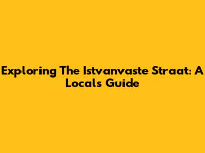 Exploring The Istvanvaste Straat: A Local's Guide