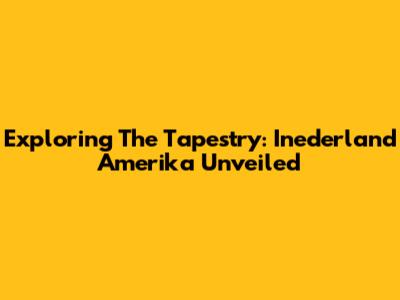 Exploring The Tapestry: Inederland Amerika Unveiled