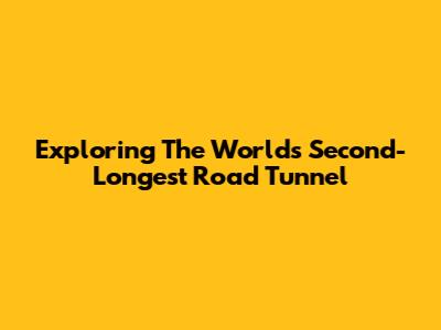 Exploring The World's Second-Longest Road Tunnel