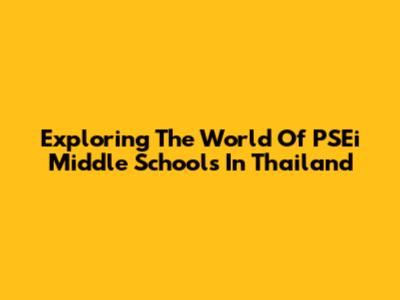 Exploring The World Of PSEi Middle Schools In Thailand