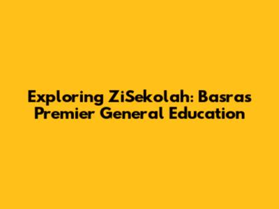 Exploring ZiSekolah: Basra's Premier General Education